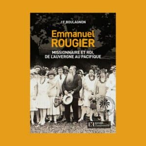 Emmanuel Rougier - Missionnaire et roi, de l'Auvergne au Pacifique